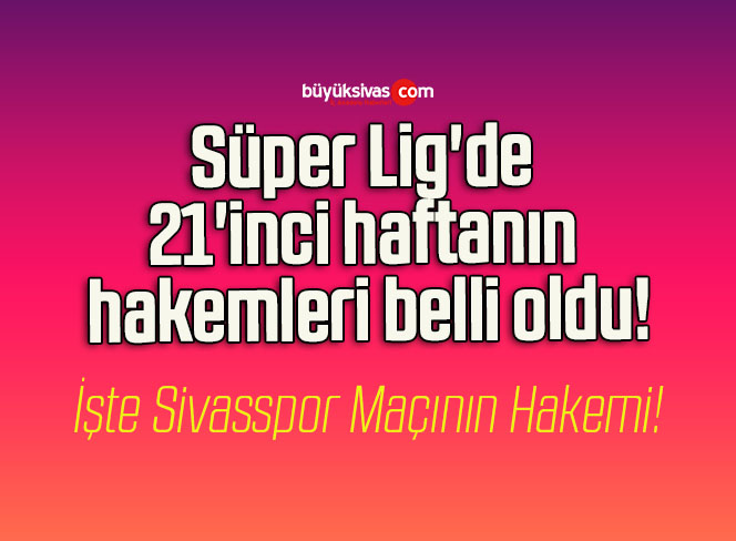 Süper Lig’de 21’inci haftanın hakemleri belli oldu!