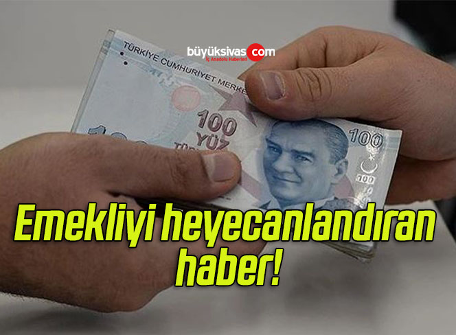 Emekliyi heyecanlandıran haber!