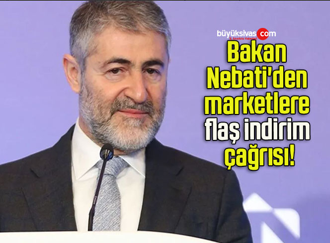 Bakan Nebati’den marketlere flaş indirim çağrısı!