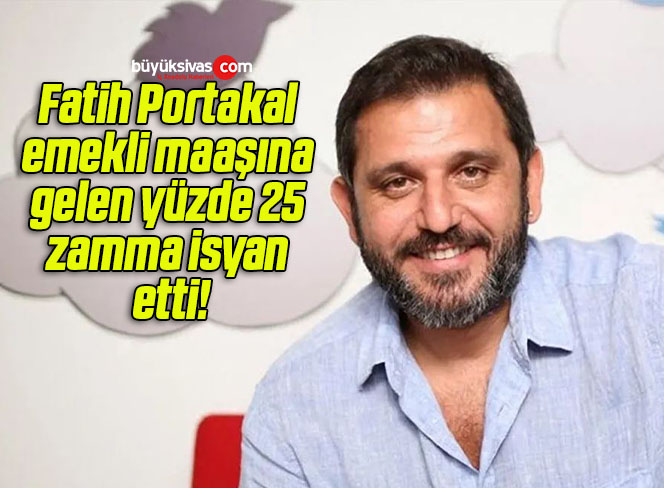 Fatih Portakal emekli maaşına gelen yüzde 25 zamma isyan etti!
