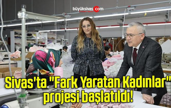 Sivas’ta “Fark Yaratan Kadınlar” projesi başlatıldı!