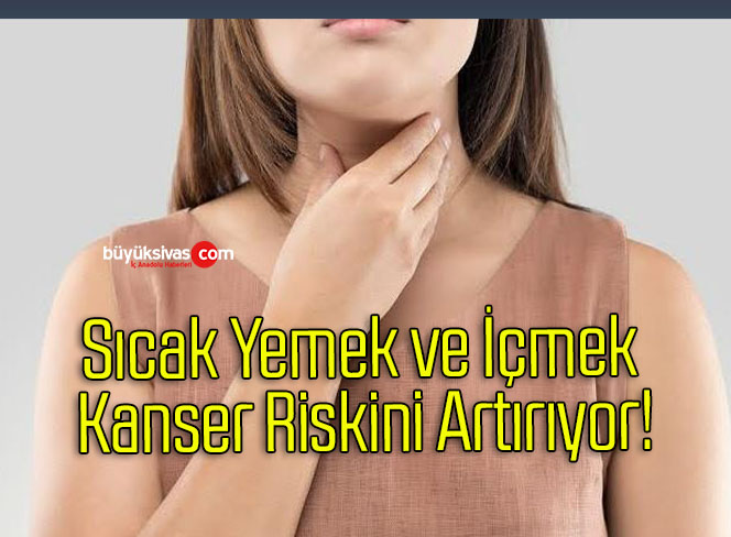 Sıcak Yemek ve İçmek Kanser Riskini Artırıyor!
