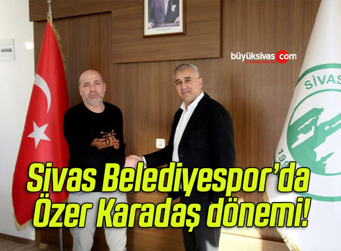 Sivas Belediyespor’da Özer Karadaş dönemi!
