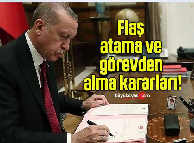 Flaş atama ve görevden alma kararları!