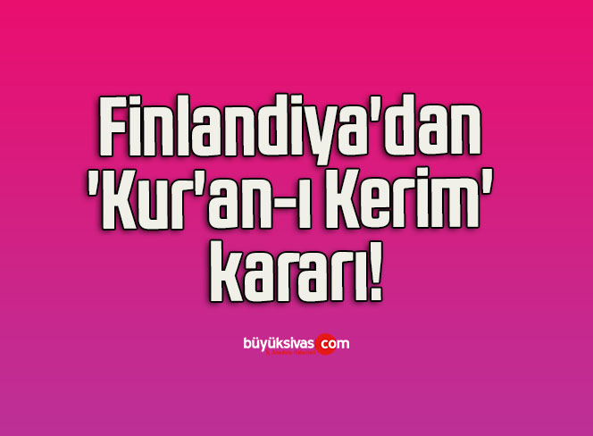 Finlandiya’dan ‘Kur’an-ı Kerim’ kararı!