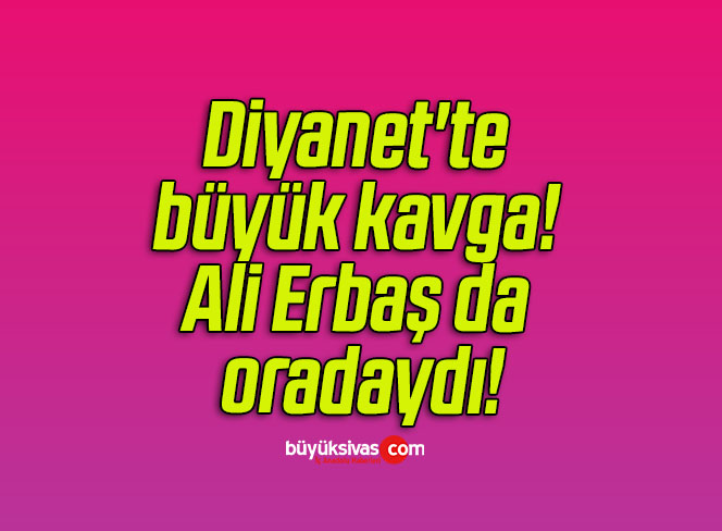 Diyanet’te büyük kavga! Ali Erbaş da oradaydı!