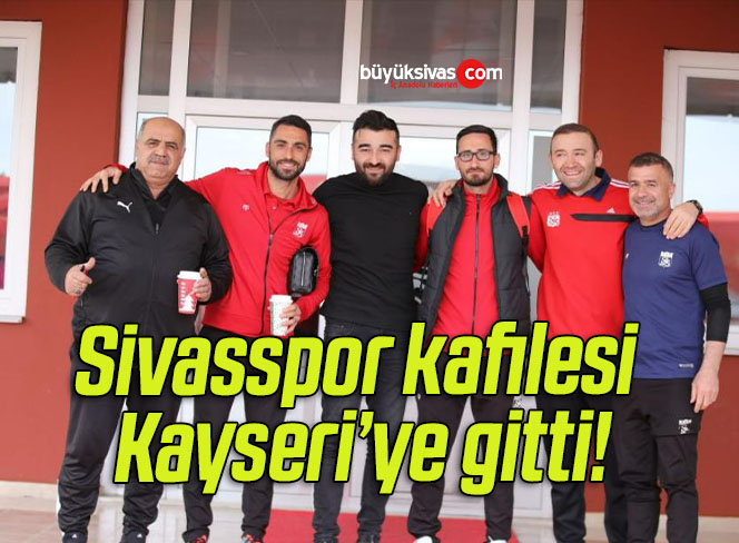 Sivasspor kafilesi Kayseri’ye gitti!