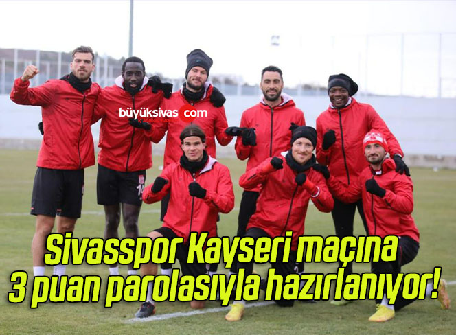 Sivasspor Kayseri maçına 3 puan parolasıyla hazırlanıyor!