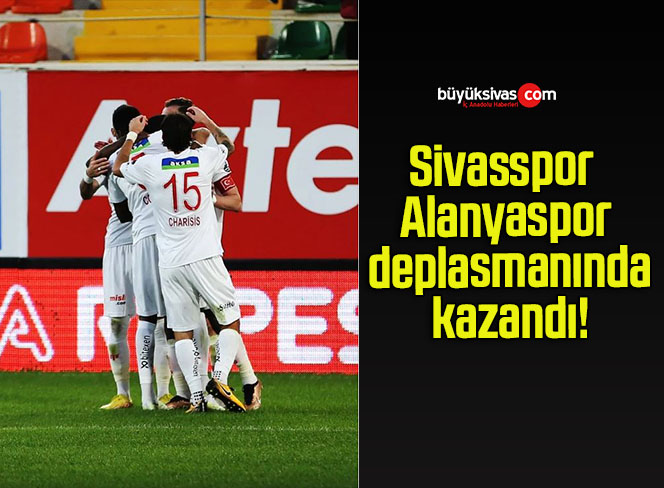 Sivasspor Alanyaspor deplasmanında kazandı!