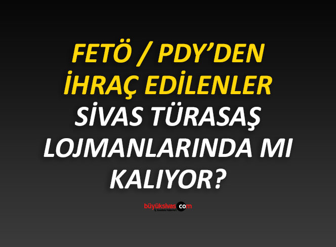 Sivas TÜRASAŞ lojmanlarında FETÖ / PDY’den İhraç Olan Bir Kişi Kalıyor