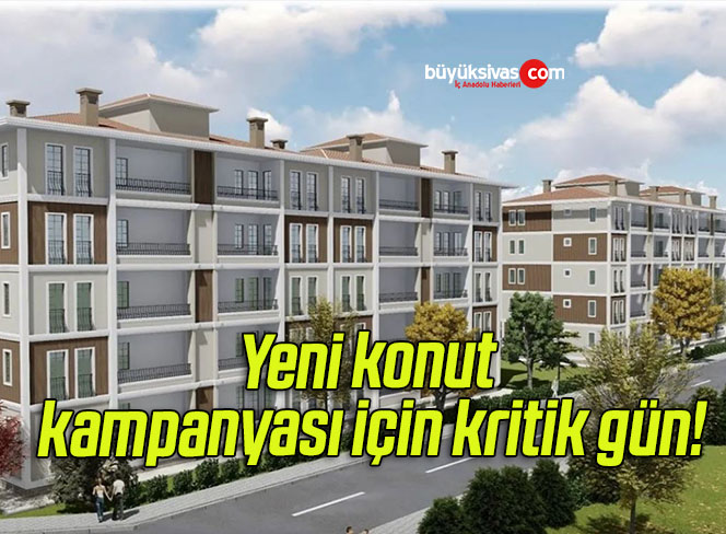 Yeni konut kampanyası için kritik gün!