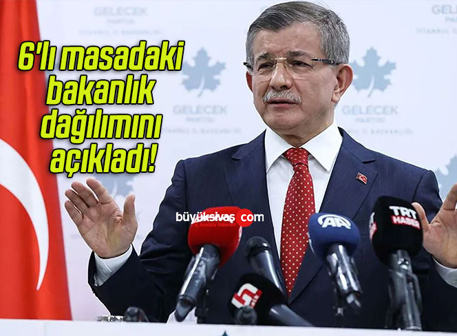 Ahmet Davutoğlu 6’lı masadaki bakanlık dağılımını açıkladı!
