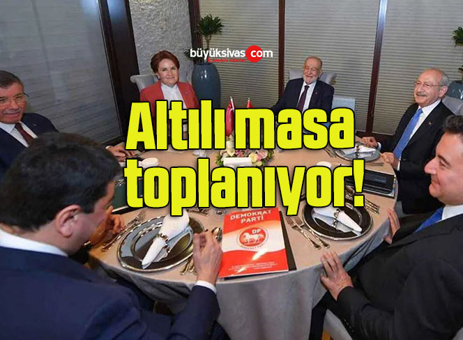 Altılı masa toplanıyor!