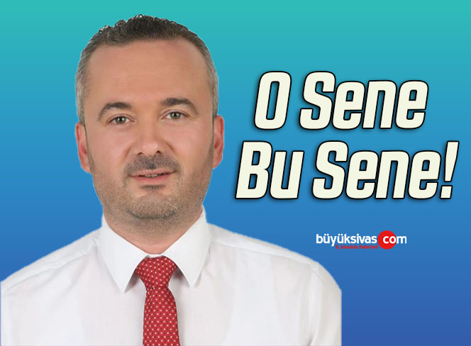 İYİ Parti Sivas Merkez İlçe Başkanı Melih Uçmaz: “O Sene Bu Sene!”