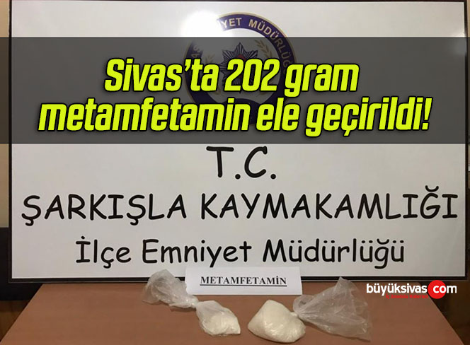 Sivas’ta 202 gram metamfetamin ele geçirildi!