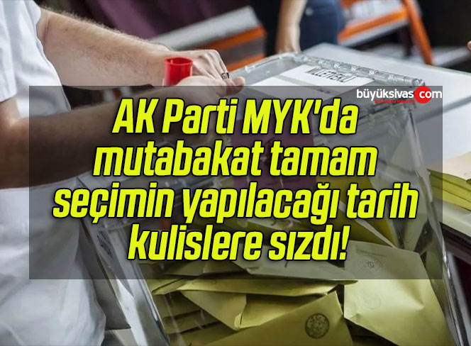 AK Parti MYK’da mutabakat tamam seçimin yapılacağı tarih kulislere sızdı!
