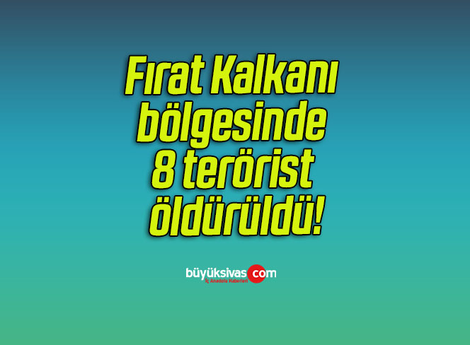Fırat Kalkanı bölgesinde 8 terörist öldürüldü!