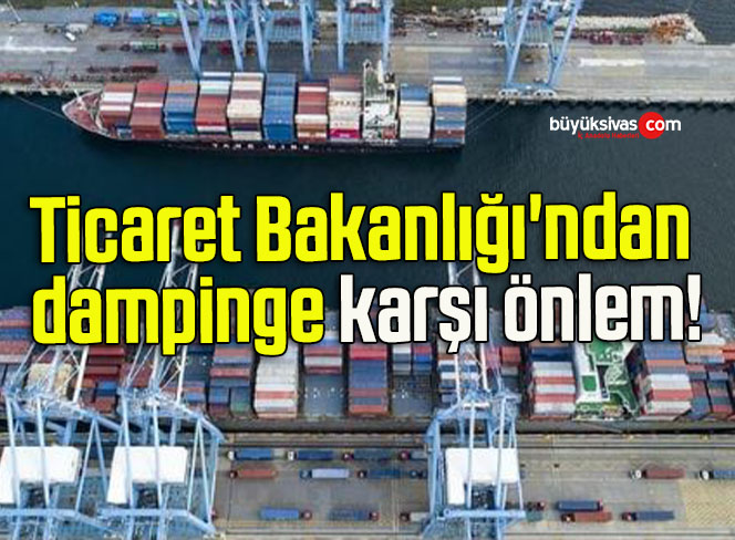 Ticaret Bakanlığı’ndan dampinge karşı önlem!