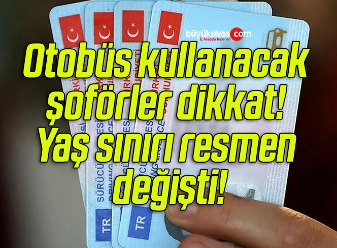 Otobüs kullanacak şoförler dikkat! Yaş sınırı resmen değişti!