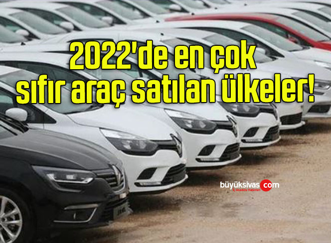 2022’de en çok sıfır araç satılan ülkeler!