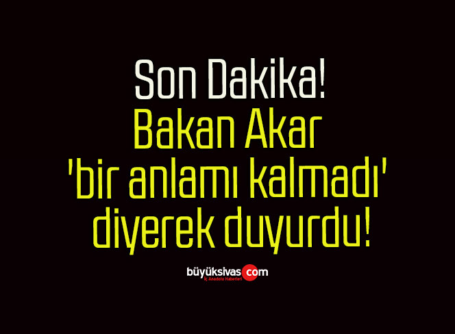 Bakan Akar ‘bir anlamı kalmadı’ diyerek duyurdu!