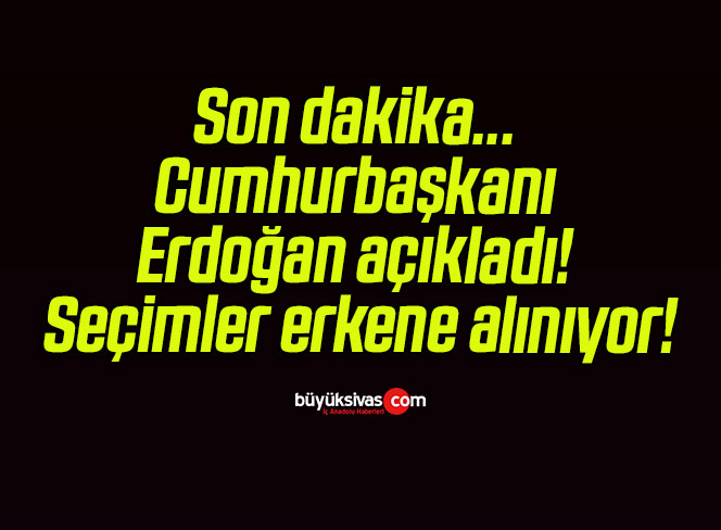 Son dakika… Cumhurbaşkanı Erdoğan açıkladı! Seçimler erkene alınıyor!