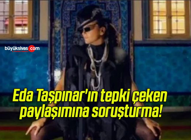 Eda Taşpınar’ın tepki çeken paylaşımına soruşturma!