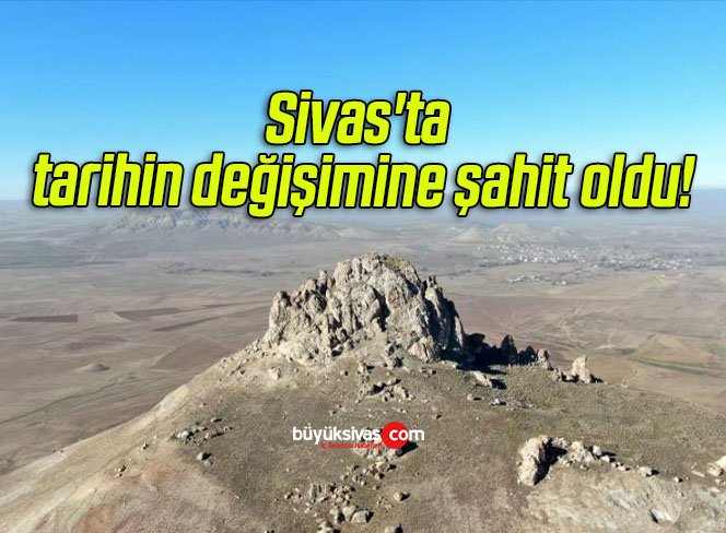 Sivas’ta tarihin değişimine şahit oldu!