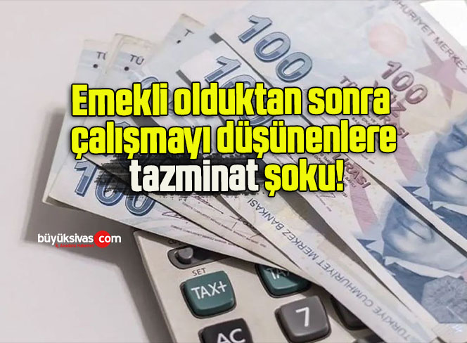 Emekli olduktan sonra çalışmayı düşünenlere tazminat şoku!