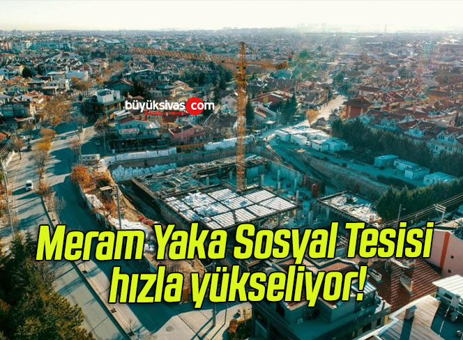 Meram Yaka Sosyal Tesisi hızla yükseliyor!