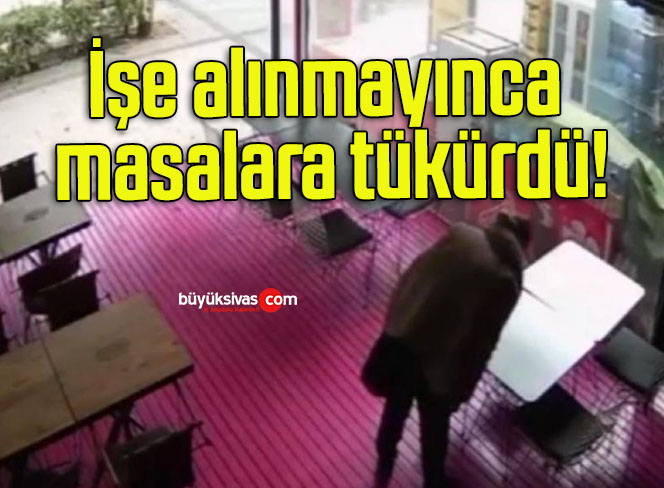 İşe alınmayınca masalara tükürdü!