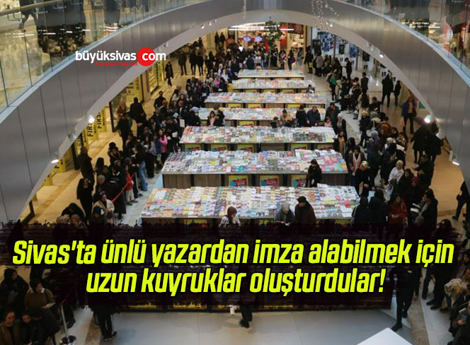 Sivas’ta ünlü yazardan imza alabilmek için uzun kuyruklar oluşturdular!
