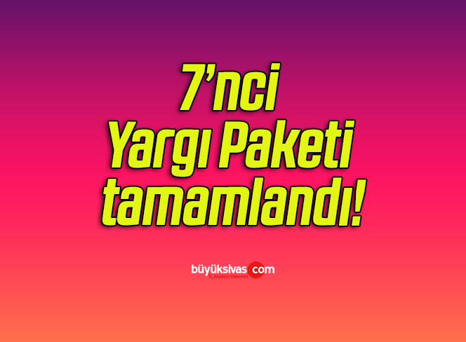 7’nci Yargı Paketi tamamlandı!