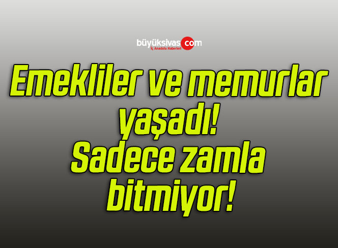 Emekliler ve memurlar yaşadı! Sadece zamla bitmiyor!