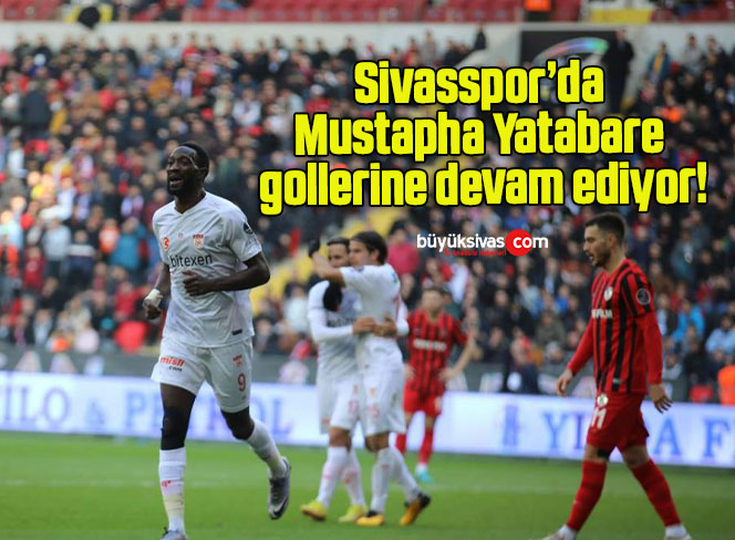 Sivasspor’da Mustapha Yatabare gollerine devam ediyor!