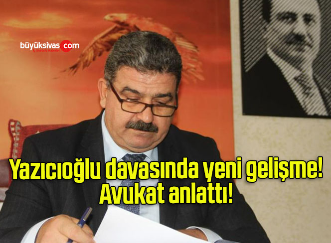 Yazıcıoğlu davasında yeni gelişme!