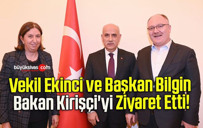 Vekil Ekinci ve Başkan Bilgin Bakan Kirişçi’yi Ziyaret Etti!