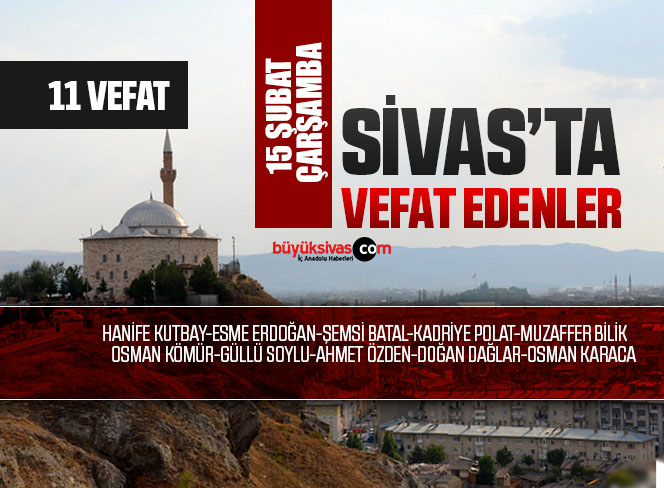 Sivas Aramızdan Ayrılanlar – Sivas’ta Ölenler –15 Şubat 2023