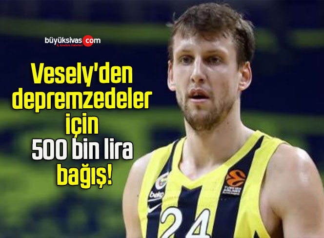 Vesely’den depremzedeler için 500 bin lira bağış!