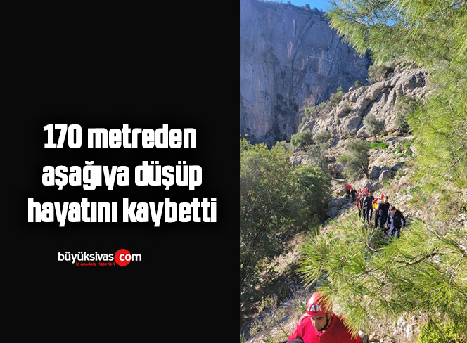 170 metreden aşağıya düşüp hayatını kaybetti