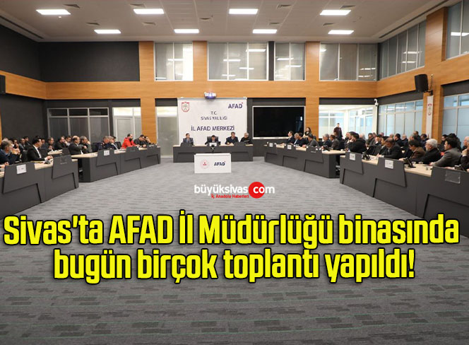 Sivas’ta AFAD İl Müdürlüğü binasında bugün birçok toplantı yapıldı!