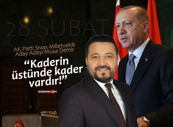 Musa Demir 28 Şubat mesajında “kaderin üstünde kader vardır” dedi