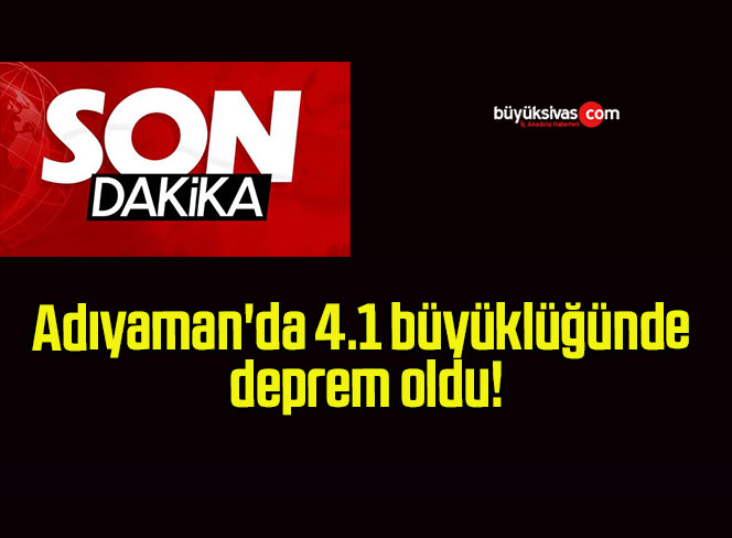 Adıyaman’da 4.1 büyüklüğünde deprem oldu!