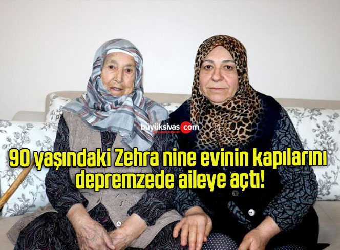90 yaşındaki Zehra nine evinin kapılarını depremzede aileye açtı!