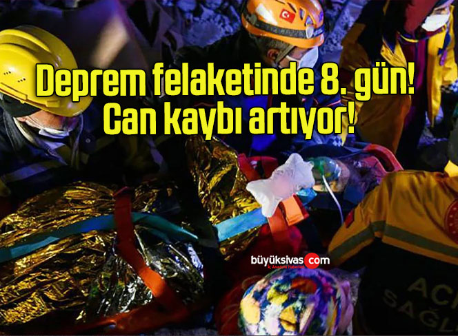 Deprem felaketinde 8. gün! Can kaybı artıyor!