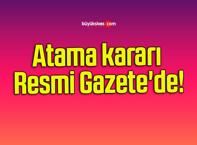Atama kararı Resmi Gazete’de!