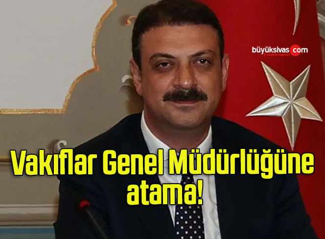 Vakıflar Genel Müdürlüğüne atama!