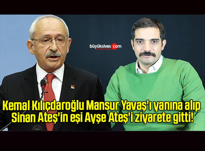 Kemal Kılıçdaroğlu Mansur Yavaş’ı yanına alıp Sinan Ateş’in eşi Ayşe Ateş’i ziyarete gitti!