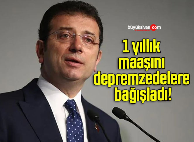 İBB Başkanı İmamoğlu 1 yıllık maaşını depremzedelere bağışladı!