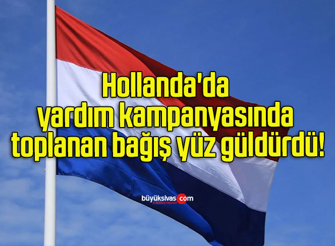Hollanda’da yardım kampanyasında toplanan bağış yüz güldürdü!